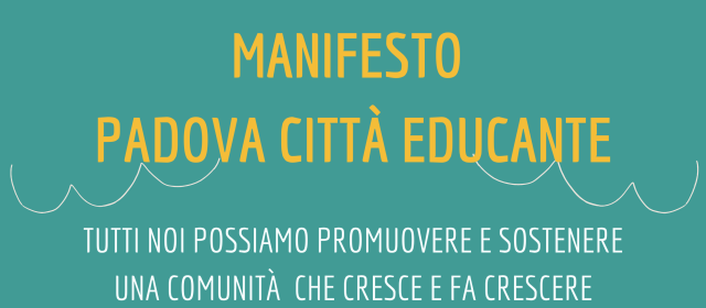 Manifesto Padova Città Educante Manifesto Padova Città Educante. Tutti noi possiamo promuovere e sostenere una comunità che cresce e fa crescere